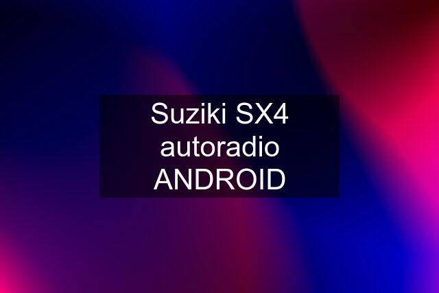 Suziki SX4 autoradio ANDROID