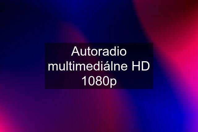 Autoradio multimediálne HD 1080p