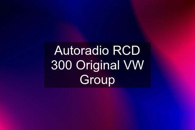 Autoradio RCD 300 Original VW Group