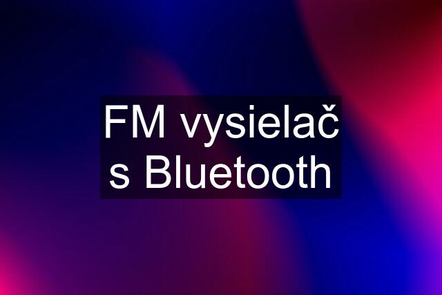 FM vysielač s Bluetooth