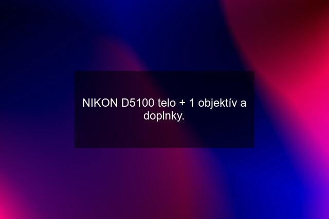 NIKON D5100 telo + 1 objektív a doplnky.