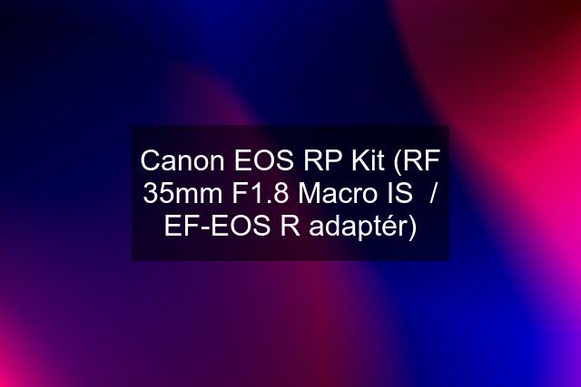 Canon EOS RP Kit (RF 35mm F1.8 Macro IS  / EF-EOS R adaptér)