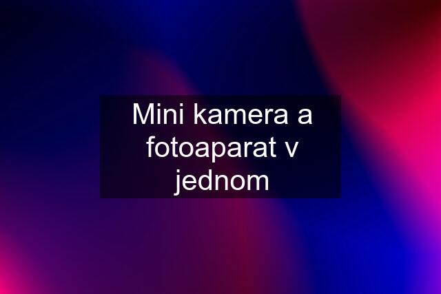 Mini kamera a fotoaparat v jednom