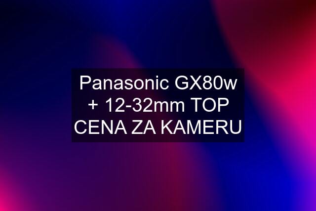 Panasonic GX80w + 12-32mm TOP CENA ZA KAMERU