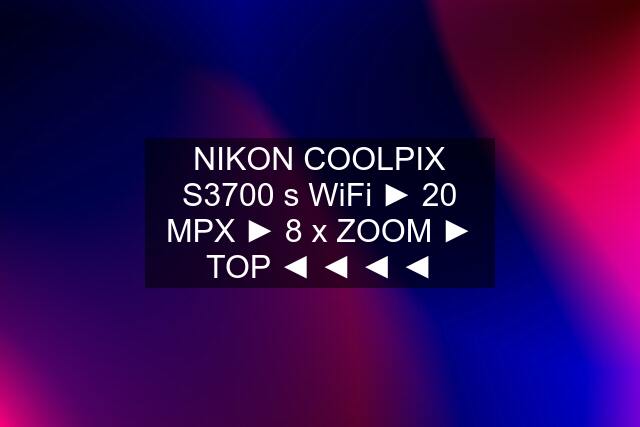 NIKON COOLPIX S3700 s WiFi ► 20 MPX ► 8 x ZOOM ► TOP ◄ ◄ ◄ ◄