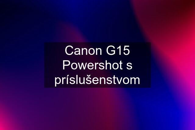 Canon G15 Powershot s príslušenstvom