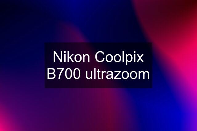 Nikon Coolpix B700 ultrazoom