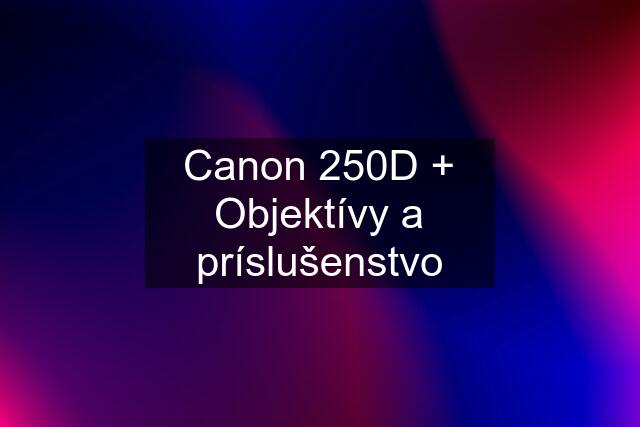 Canon 250D + Objektívy a príslušenstvo