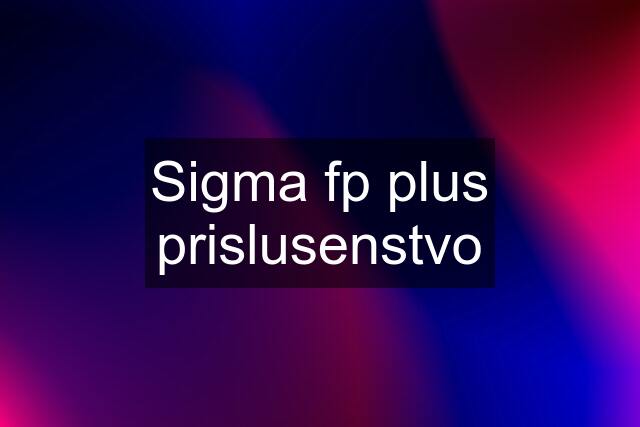 Sigma fp plus prislusenstvo