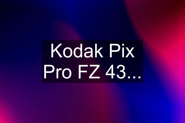 Kodak Pix Pro FZ 43...