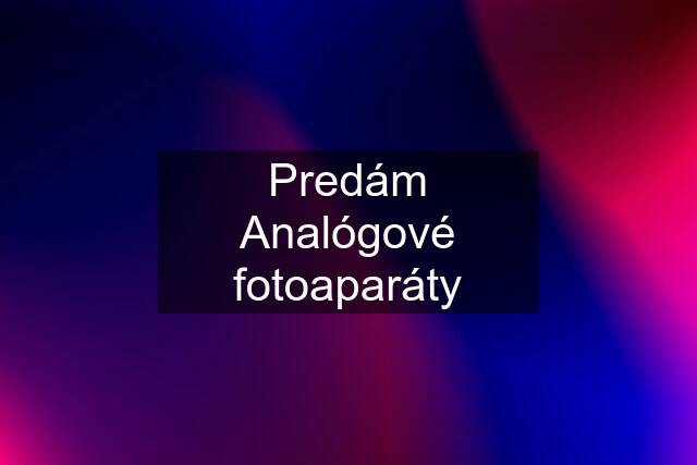 Predám Analógové fotoaparáty