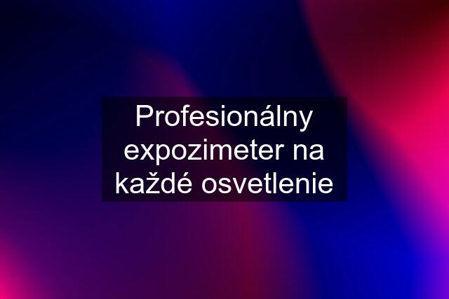 Profesionálny expozimeter na každé osvetlenie