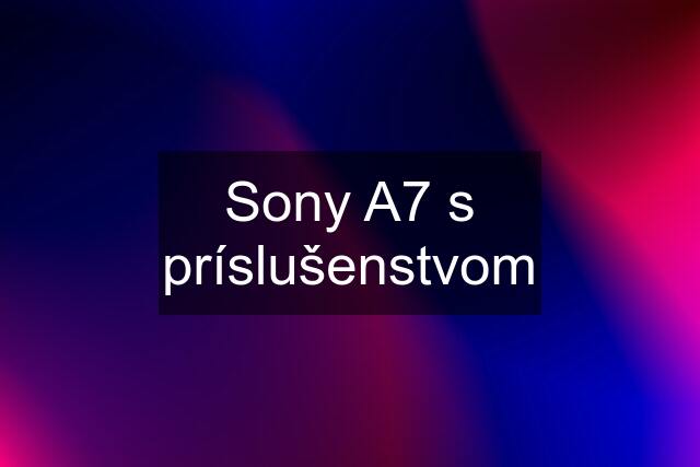 Sony A7 s príslušenstvom