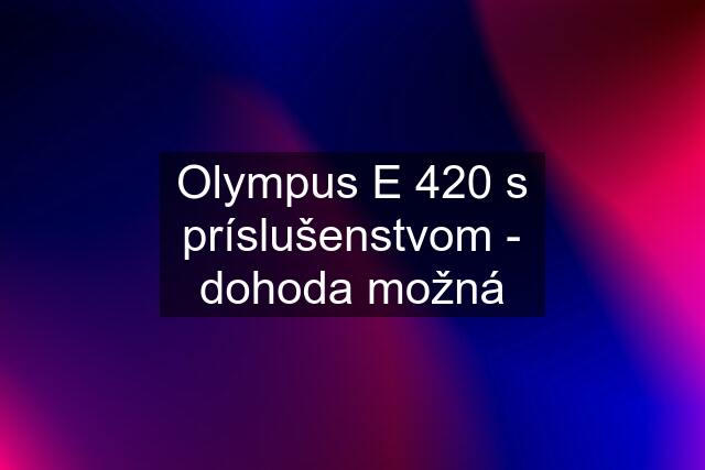 Olympus E 420 s príslušenstvom - dohoda možná