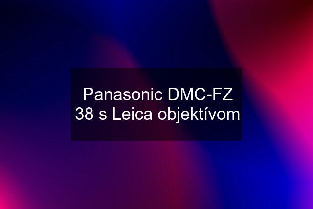 Panasonic DMC-FZ 38 s Leica objektívom