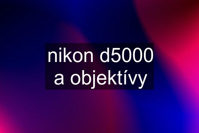 nikon d5000 a objektívy