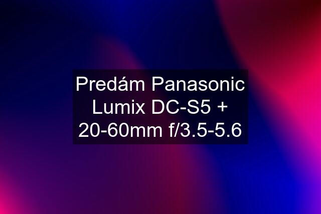 Predám Panasonic Lumix DC-S5 + 20-60mm f/3.5-5.6