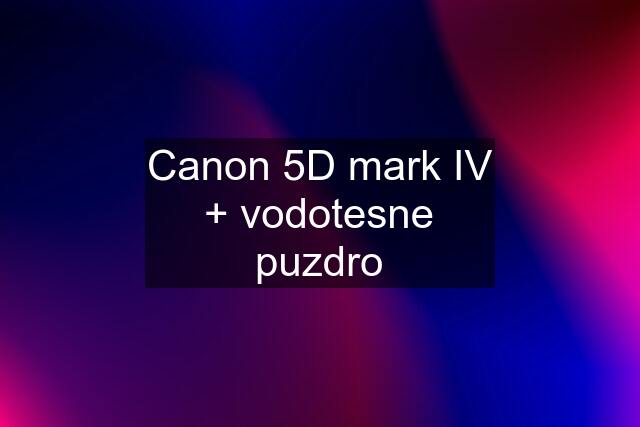 Canon 5D mark IV + vodotesne puzdro