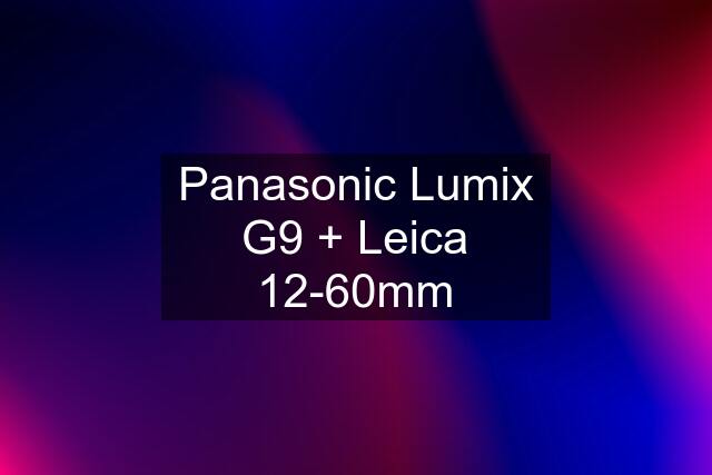 Panasonic Lumix G9 + Leica 12-60mm