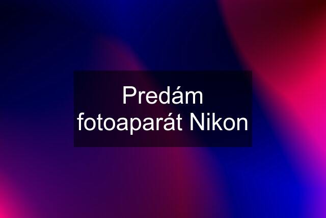 Predám fotoaparát Nikon