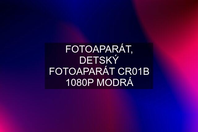 FOTOAPARÁT, DETSKÝ FOTOAPARÁT CR01B 1080P MODRÁ