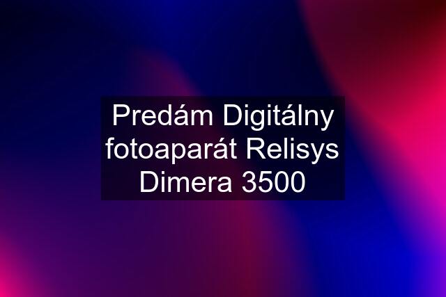 Predám Digitálny fotoaparát Relisys Dimera 3500