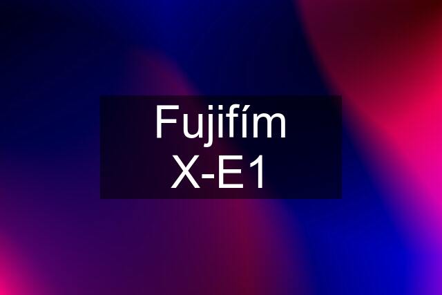 Fujifím X-E1