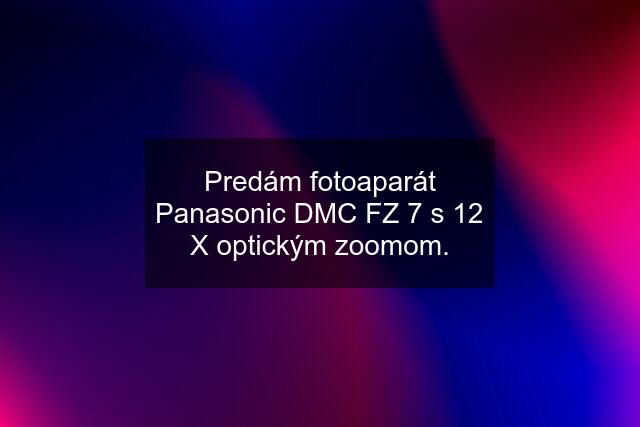 Predám fotoaparát Panasonic DMC FZ 7 s 12 X optickým zoomom.