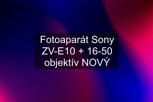 Fotoaparát Sony ZV-E10 + 16-50 objektív NOVÝ