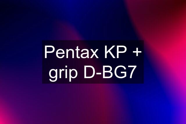 Pentax KP + grip D-BG7