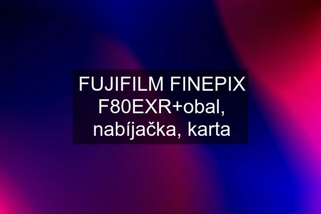 FUJIFILM FINEPIX F80EXR+obal, nabíjačka, karta