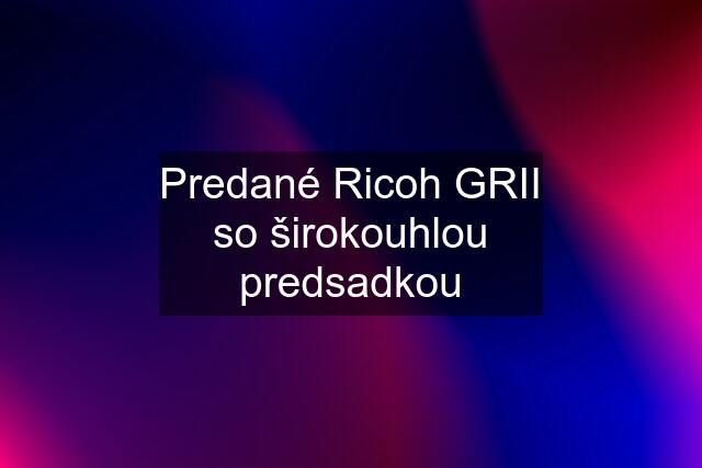 Predané Ricoh GRII so širokouhlou predsadkou