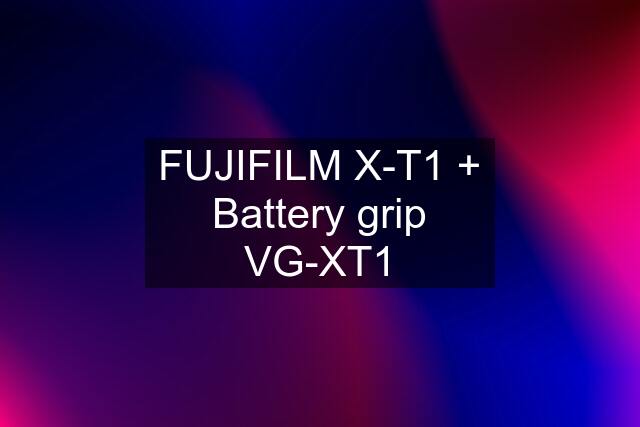 FUJIFILM X-T1 + Battery grip VG-XT1