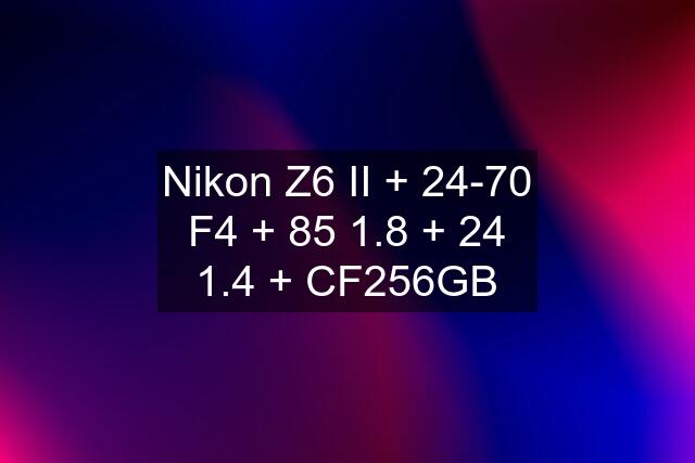 Nikon Z6 II + 24-70 F4 + 85 1.8 + 24 1.4 + CF256GB