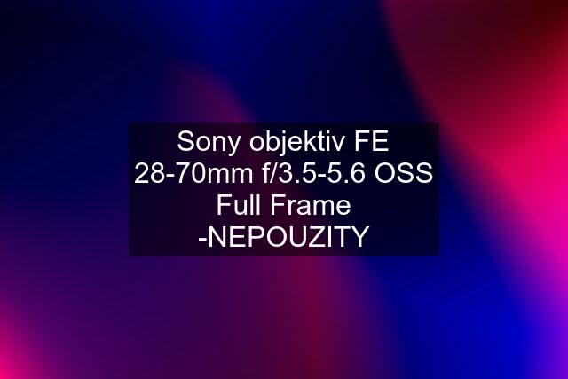 Sony objektiv FE 28-70mm f/3.5-5.6 OSS Full Frame -NEPOUZITY