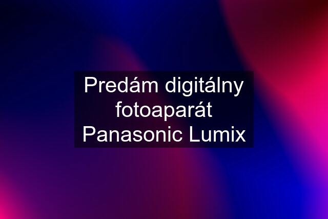 Predám digitálny fotoaparát Panasonic Lumix