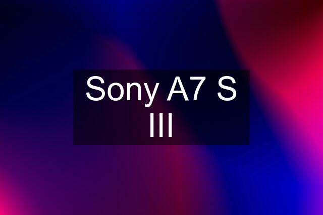 Sony A7 S III