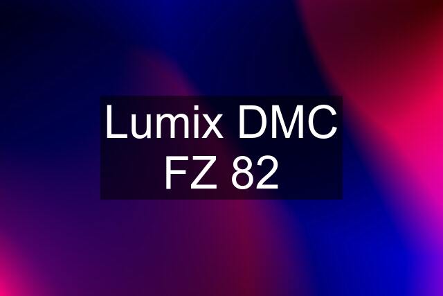 Lumix DMC FZ 82