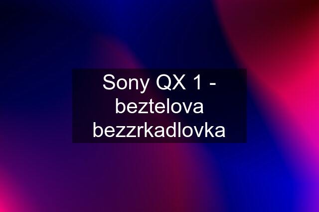 Sony QX 1 - beztelova bezzrkadlovka