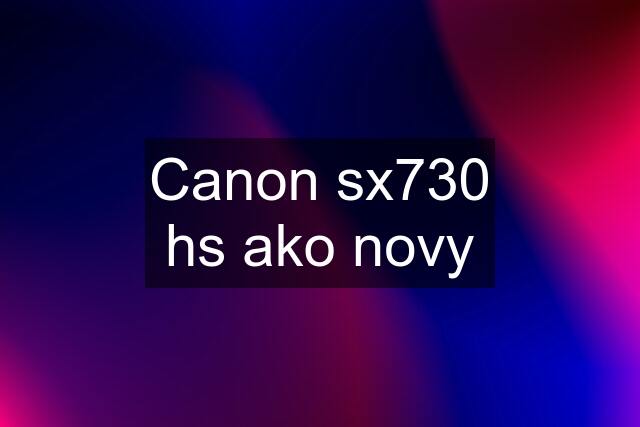 Canon sx730 hs ako novy