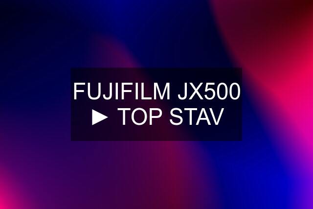 FUJIFILM JX500 ► TOP STAV