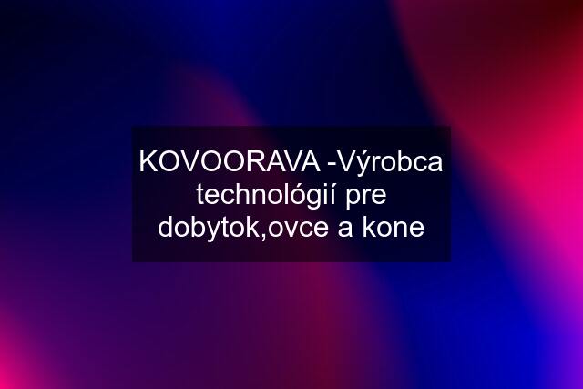 KOVOORAVA -Výrobca technológií pre dobytok,ovce a kone