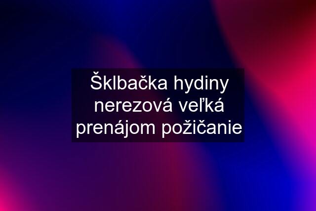 Šklbačka hydiny nerezová veľká prenájom požičanie