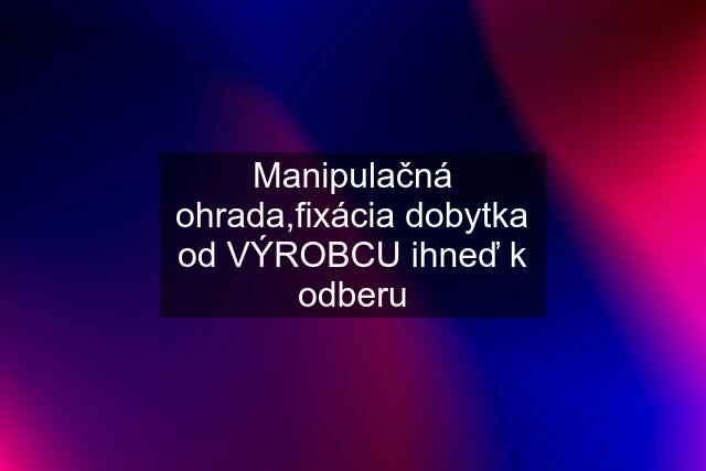 Manipulačná ohrada,fixácia dobytka od VÝROBCU ihneď k odberu