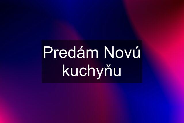 Predám Novú kuchyňu