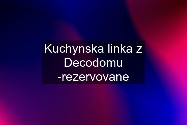 Kuchynska linka z Decodomu -rezervovane