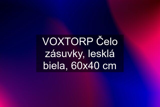 VOXTORP Čelo zásuvky, lesklá biela, 60x40 cm