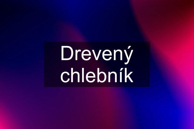 Drevený chlebník