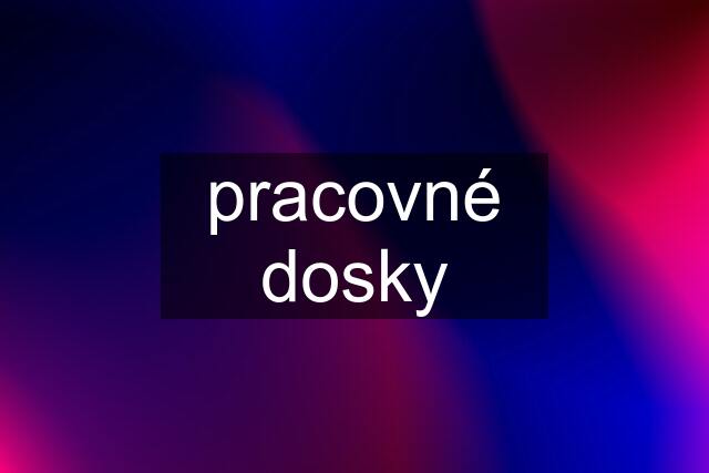 pracovné dosky