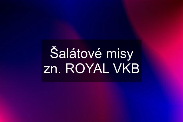 Šalátové misy zn. ROYAL VKB